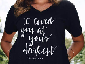 I Loved You At Your Darkest Christian T-Shirt | Captivated Tees