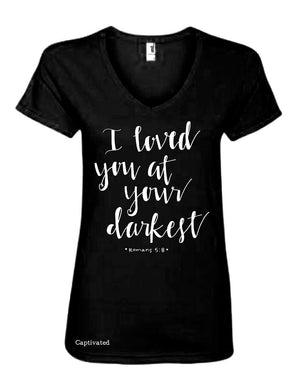 I Loved You At Your Darkest Christian Shirt | Romans 5:8 | SM